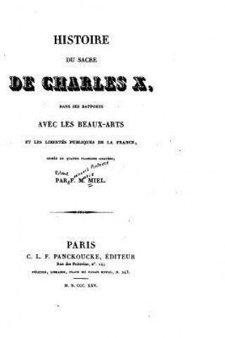 Kniha Histoire du sacre de Charles X, dans ses rapports avec les beaux-arts et les libertés publiques de la France F M Miel