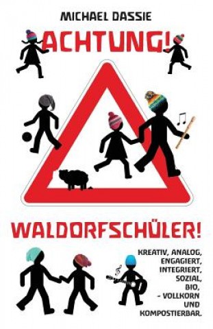 Carte Achtung! Waldorfschueler!: Kreativ, analog, bio, engagiert, sozial, integriert: Vollkorn und kompostierbar. Michael Dassie