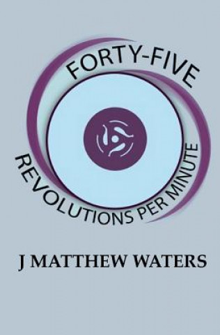 Knjiga Forty-Five Revolutions per Minute J Matthew Waters