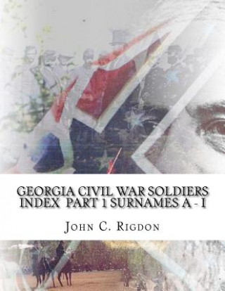 Kniha Georgia Civil War Soldiers Index Part 1 - Surnames A - I John C Rigdon