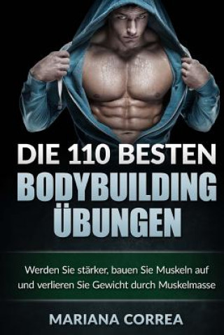 Buch Die 110 BESTEN BODYBUILDING UEBUNGEN: Werden Sie starker, bauen Sie Muskeln auf und verlieren Sie Gewicht durch Muskelmasse Mariana Correa