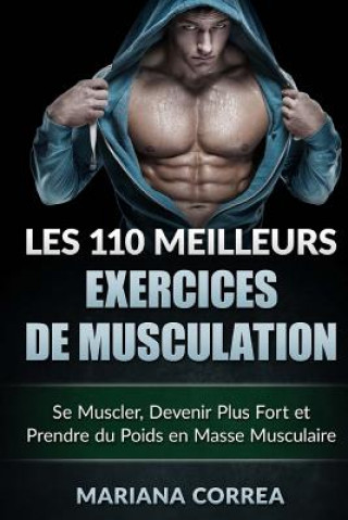 Könyv LES 110 MEILLEURS EXERCICES De MUSCULATION: Se Muscler, Devenir Plus Fort et Prendre du Poids en Masse Musculaire Mariana Correa