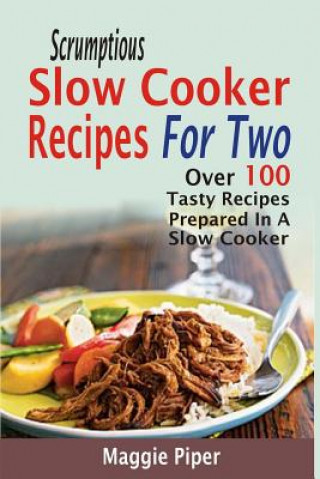 Buch Scrumptious Slow Cooker Recipes For Two: Over 100 Tasty Recipes Prepared In A Slow Cooker Maggie Piper