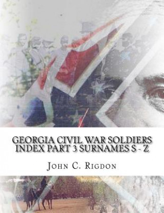 Könyv Georgia Civil War Soldiers Index - Part 3 - Surnames S - Z John C Rigdon