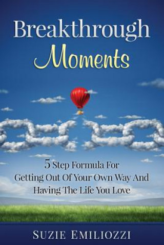 Livre Breakthrough Moments: 5 Step Formula for Getting Out of Your Own Way and Having the Life You Love Suzie Emiliozzi