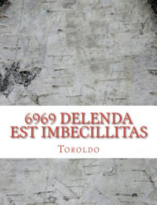 Kniha 6969 Delenda est Imbecillitas Toroldo