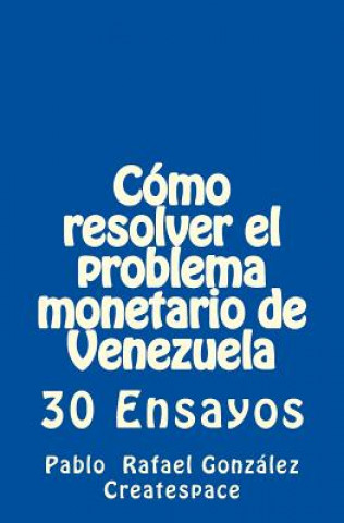 Książka Cómo Resolver El Problema Monetario de Venezuela: 30 Ensayos Pablo Rafael Gonzalez