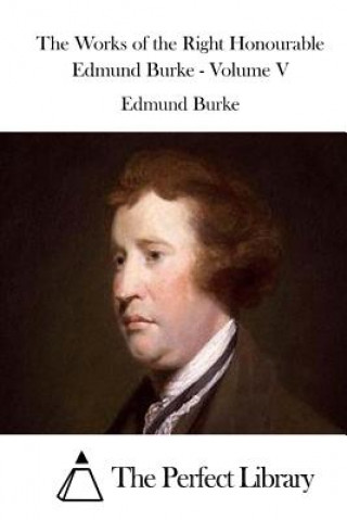 Kniha The Works of the Right Honourable Edmund Burke - Volume V Edmund Burke