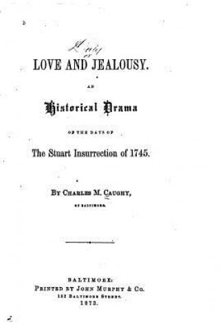 Kniha Love and Jealousy, An Historical Drama of the Days of the Stuart Insurrection of 1745 Charles M Caughy