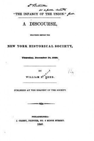 Kniha The Infancy of the Union, A Discourse Delivered Before the New York Historical Society William B Reed