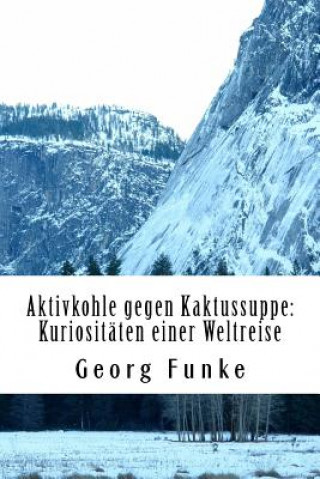 Kniha Aktivkohle gegen Kaktussuppe: Kuriositäten einer Weltreise Georg Funke