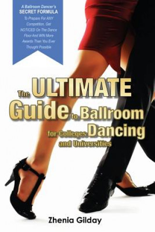 Carte The ULTIMATE Guide To Ballroom Dancing for Colleges and Universities: A Ballroom Dancers SECRET FORMULA To Prepare For ANY Competition, Get NOTICED On Zhenia Gilday