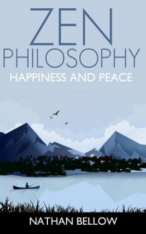 Carte Zen Philosophy: A Practical Guide to Happiness and Peace: Zen Mind: Zen Meditation Nathan Bellow