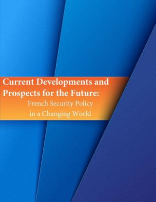 Könyv Current Developments and Prospects for the Future: French Security Policy in a Changing World Naval Postgraduate School