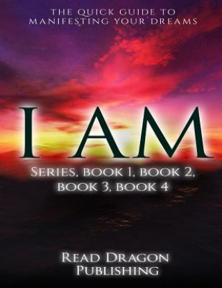 Kniha I Am: The Quick Guide to Manifesting Your Dreams Series, Books 1,2,3,4 Read Dragon Publishing