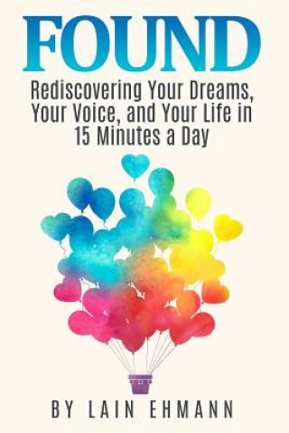 Kniha Found: : Rediscovering Your Dreams, Your Voice, and Your Life in 15 Minutes a Day Lain Ehmann