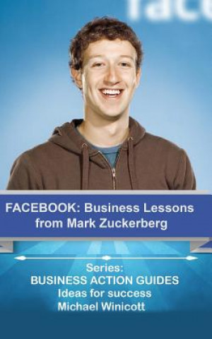 Kniha Facebook: Business Lessons From Mark Zuckerberg: Discover the lessons from Marck Zuckerberg that can transform your business! Michael Winicott