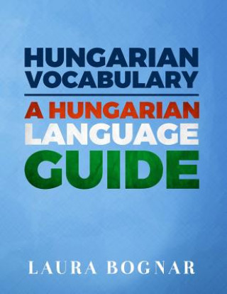 Könyv Hungarian Vocabulary: A Hungarian Language Guide Laura Bognar