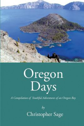 Kniha Oregon Days: A Compilation of Youthful Adventures of An Oregon Boy Christopher W Sage