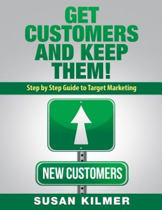 Kniha Get Customers and Keep Them!: Step by Step Guide to Target Marketing Susan Kilmer