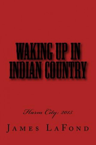 Книга Waking Up in Indian Country: Harm City: 2015 James LaFond