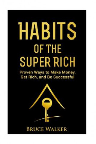 Knjiga Habits of The Super Rich: Find Out How Rich People Think and Act Differently (Proven Ways to Make Money, Get Rich, and Be Successful) Bruce Walker