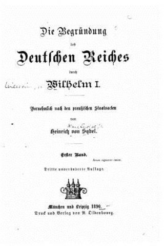 Βιβλίο Die begründung des Deutschen Reiches durch Wilhelm I. Vornehmlich nach den preussischen staatsacten Heinrich Von Sybel