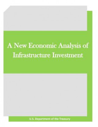 Kniha A New Economic Analysis of Infrastructure Investment U S Department of the Treasury