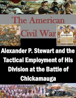 Buch Alexander P. Stewart and the Tactical Employment of His Division at the Battle of Chickamauga U S Army Command and Staff College