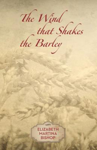 Carte The Wind that Shakes the Barley Elizabeth Martina Bishop