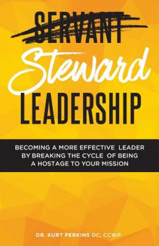 Libro Steward Leadership: Becoming a more effective leader by breaking the cycle of being a hostage to your mission Dr Kurt Perkins