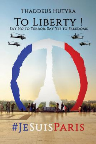 Kniha To Liberty !: Say No to Terror, Say Yes to Freedoms Thaddeus Hutyra