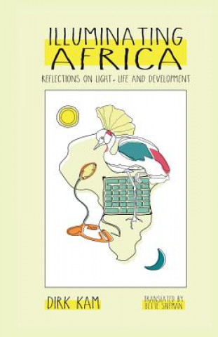 Книга Illuminating Africa: Reflections on Light, Life and Development Dirk Kam