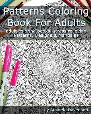 Könyv Patterns Coloring Book For Adults: Adult Coloring Books, Stress Relieving Patterns, Designs and Mandalas Amanda Davenport