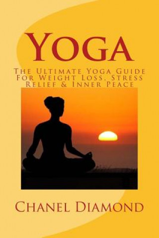 Kniha Yoga: The Ultimate Yoga Guide For Weight Loss, Stress Relief & Inner Peace Chanel Diamond