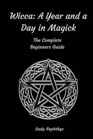 Kniha Wicca: A Year and A Day in Magick. The Complete Beginners Guide Lady Nephthys