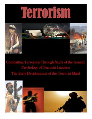 Книга Combatting Terrorism Through Study of the Genetic Psychology of Terrorist Leaders: The Early Development of the Terrorist Mind Naval Postgraduate School