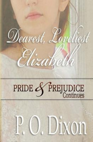 Kniha Dearest, Loveliest Elizabeth: Pride and Prejudice Continues P O Dixon