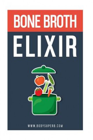 Książka Bone Broth ELIXIR: All Natural, All Healthy and All Renewing! Body Superb