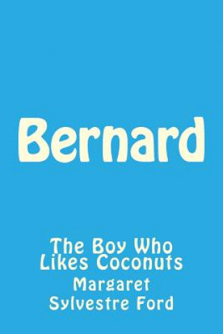 Kniha Bernard: The Boy Who Likes Coconuts Mrs Margaret Sylvestre Ford