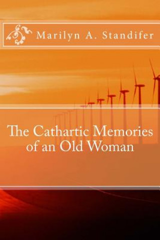 Carte The Cathartic Memories of an Old Woman: Cathartic Memories MS Marilyn Ann Standifer