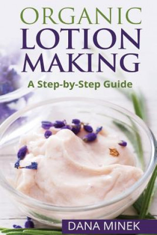 Könyv Organic Lotion Making for Beginners: A Step-by-Step Guide Dana Minek