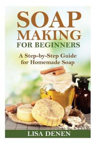 Książka Soap Making for Beginners: A Step-by-Step Guide for Homemade Soap Lisa Denen