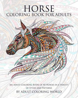 Kniha Horse Coloring Book for Adults: An Adult Coloring Book of 40 Horses in a Variety of Styles and Patterns Adult Coloring World