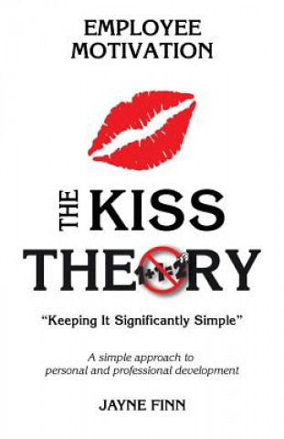 Book The KISS Theory of Employee Motivation: Keep It Strategically Simple "A simple approach to personal and professional development." Jayne Finn
