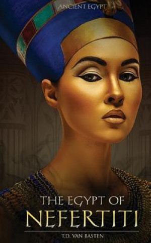Carte Ancient Egypt: The Egypt of Nefertiti T D Van Basten