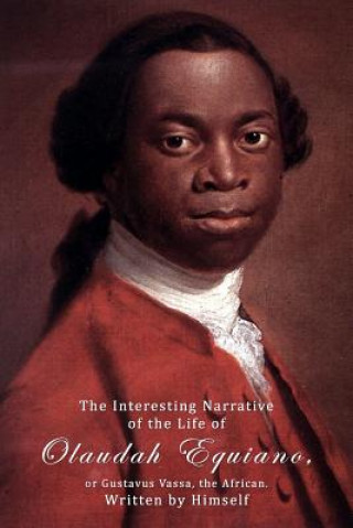 Kniha The Interesting Narrative Of The Life Of Olaudah Equiano, Or Gustavus Vassa, The African, Written by Himself. Olaudah Equiano