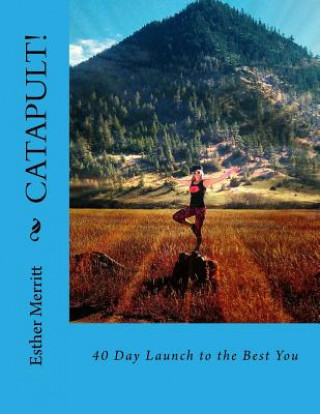 Книга Catapult!: 40 Day Launch to the Best You Esther Merritt