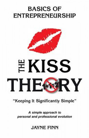 Kniha The KISS Theory: Basics of Entrepreneurship: Keep It Strategically Simple "A simple approach to personal and professional development." Jayne Finn