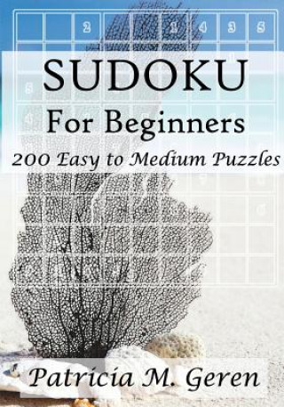 Kniha Sudoku For Beginners: 200 Easy to Medium Puzzles: Sudoku Puzzle book for sharpening concentration and reasoning skills. Patricia Geren